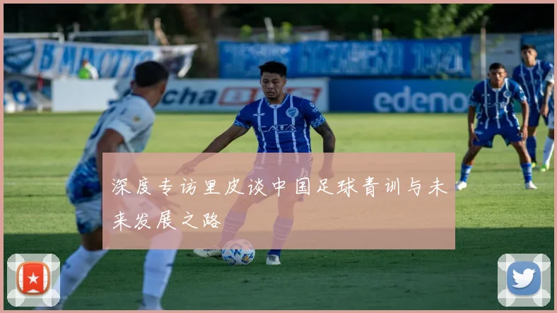 深度专访里皮谈中国足球青训与未来发展之路