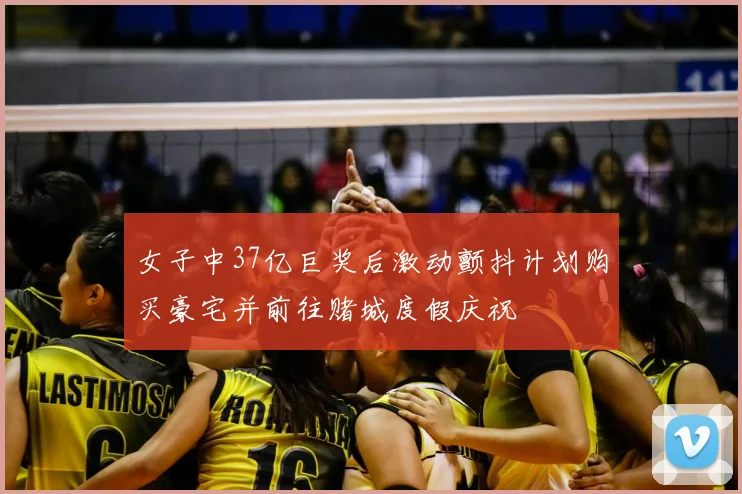 女子中37亿巨奖后激动颤抖计划购买豪宅并前往赌城度假庆祝