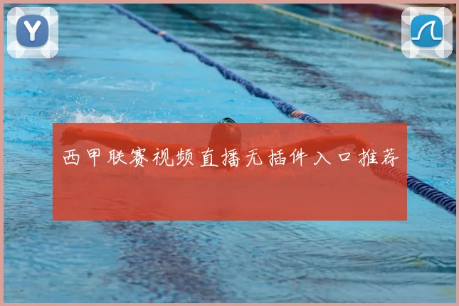 西甲联赛视频直播无插件入口推荐